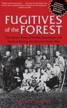 Fugitives of the Forest: The Heroic Story of Jewish Resistance and Survival During the Second World War