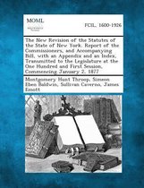 The New Revision of the Statutes of the State of New York. Report of the Commissioners, and Accompanying Bill, with an Appendix and an Index, Transmit