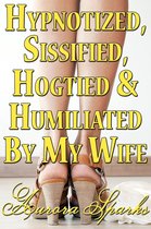 Hypnotized, Sissified, Hogtied & Humiliated by My Wife