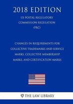 Changes in Requirements for Collective Trademarks and Service Marks, Collective Membership Marks, and Certification Marks (Us Patent and Trademark Office Regulation) (Pto) (2018 Edition)