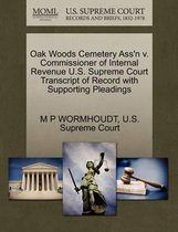 Oak Woods Cemetery Ass'n V. Commissioner of Internal Revenue U.S. Supreme Court Transcript of Record with Supporting Pleadings