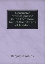 A narrative of what passed in the Common-hall of the citizens of London