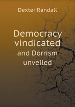 Democracy vindicated and Dorrism unveiled