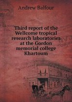 Third report of the Wellcome tropical research laboratories at the Gordon memorial college Khartoum