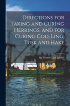 Directions for Taking and Curing Herrings, and for Curing Cod, Ling, Tusk and Hake [microform]