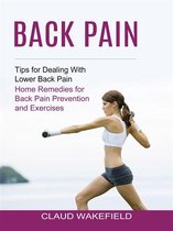 Back Pain: Tips for Dealing With Lower Back Pain (Home Remedies for Back Pain Prevention and Exercises)