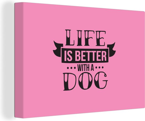 Canvas Schilderij Quotes - Spreuken - Hond - Life is better with a dog - 60x40 cm - Wanddecoratie