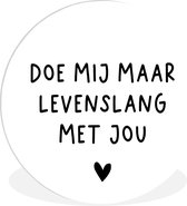 Wandcirkel - Muurcirkel Binnen - Spreuken - Doe mij maar levenslang met jou - Quotes - ⌀ 150 cm - Wanddecoratie - Ronde Schilderijen