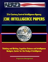 21st Century Central Intelligence Agency (CIA) Intelligence Papers: Thinking and Writing, Cognitive Science and Intelligence Analysis, Center for the Study of Intelligence