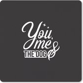 Muismat 30x30 cm - Mousepad Quotes - Spreuken - You, me and the dog - Hond - Muismatten