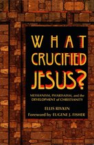 What Crucified Jesus? Messianism, Pharisaism, and the Development of Christianity