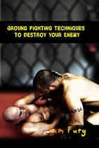 Self-Defense - Ground Fighting Techniques to Destroy Your Enemy