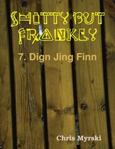 Shitty But Frankly — 7. Dign Jing Finn