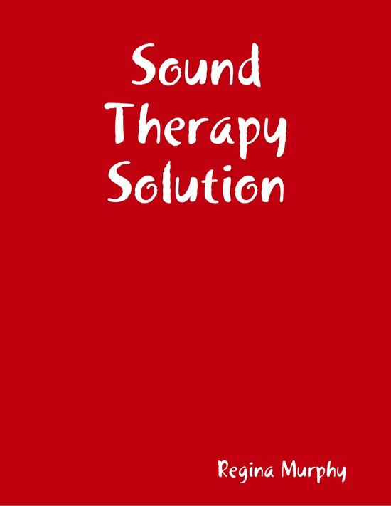 Sound Therapy Solutions (ebook), Regina Rose Murphy 9781365882166