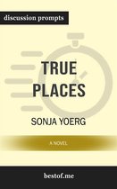 Summary: "True Places: A Novel:" by Sonja Yoerg Discussion Prompts
