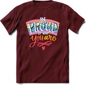 Be Proud Of Who You Are | Pride T-Shirt | Grappig LHBTIQ+ / LGBTQ / Gay / Homo / Lesbi Cadeau Shirt | Dames - Heren - Unisex | Tshirt Kleding Kado | - Burgundy - S