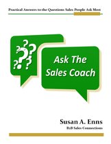 Ask the Sales Coach: Practical Answers to the Questions Sales People Ask Most
