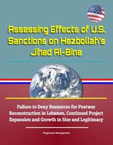 Assessing Effects of U.S. Sanctions on Hezbollah's Jihad Al-Bina: Failure to Deny Resources for Postwar Reconstruction in Lebanon, Continued Project Expansion and Growth in Size and Legitimacy