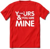 I Am Yours and You Are Mine - Valentijn T-Shirt | Grappig Valentijnsdag Cadeautje voor Hem en Haar | Dames - Heren - Unisex | Kleding Cadeau | - Rood - L