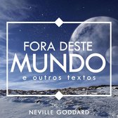 Neville Goddard 1 - Fora deste Mundo - e outros textos