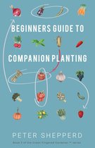 The Green Fingered Gardener 3 - Beginners Guide to Companion Planting: Gardening Methods using Plant Partners to Grow Organic Vegetables