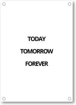 Today Tomorrow Forever - Tuinposter 50x70 - Wanddecoratie - Besteposter - Minimalist - Tekstposters