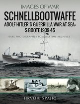 Images of War - Schnellbootwaffe: Adolf Hitler’s Guerrilla War at Sea: S-Boote 1939-45