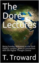 The Doré Lectures / Being Sunday addresses at the Doré Gallery, London, given in connection with the Higher Thought Centre