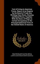 Cost of Living in American Towns. Report of an Enquiry by the Board of Trade Into Working Class Rents, Housing and Retail Prices, Together with the Rates of Wages in Certain Occupations in th