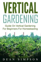Vertical Gardening: Guide On Vertical Gardening For Beginners For Homesteading