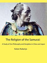 The RelIgion of the Samurai: A Study of Zen Philosophy and Discipline in China and Japan