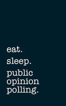 eat. sleep. public opinion polling. - Lined Notebook