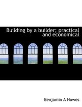 Building by a Builder; Practical and Economical