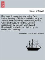 Remarks During a Journey to the East Indies, by Way of Holland and Germany to Venice, from Thence by Alexandria, Grand Cairo and Suez, to Fort St. George