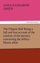 The Filigree Ball Being a Full and True Account of the Solution of the Mystery Concerning the Jeffrey-Moore Affair