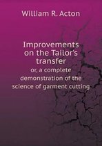 Improvements on the Tailor's transfer or, a complete demonstration of the science of garment cutting