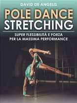 Pole Dance Stretching - Super Flessibilità e Forza per la Massima Performance