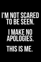 I'm Not Scared to Be Seen. I Make No Apologies. This Is Me.