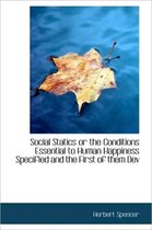 Social Statics or the Conditions Essential to Human Happiness Specified and the First of Them Dev