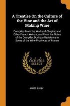 A Treatise on the Culture of the Vine and the Art of Making Wine