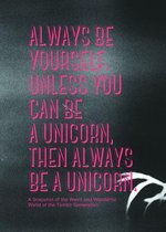Always be yourself. Unless you can be a unicorn, then always be a unicorn
