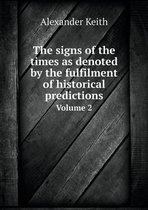 The signs of the times as denoted by the fulfilment of historical predictions Volume 2