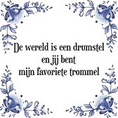 Tegeltje met Spreuk (Tegeltjeswijsheid): De wereld is een drumstel en jij bent mijn favoriete trommel + Kado verpakking & Plakhanger