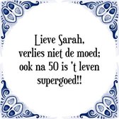 Tegeltje met Spreuk (Sarah 50 jaar): Lieve Sarah, verlies niet de moed; ook na 50 is 't leven supergoed!! + Cadeau verpakking & Plakhanger