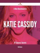 A New Benchmark In Katie Cassidy - 97 Success Secrets