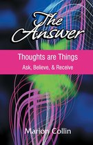 The Answer: Thoughts are Things