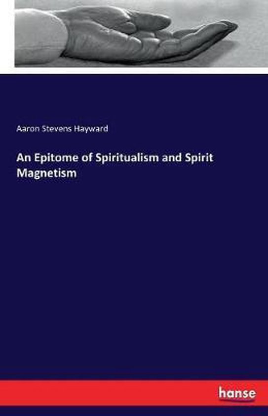 An Epitome of Spiritualism and Spirit Magnetism