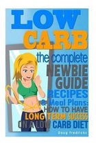 Low Carb: The Complete Newbie Guide: Recipes & Meal Plans