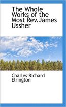 The Whole Works of the Most REV.James Ussher