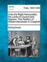 Unto the Right Honourable, the Lords of Council and Session. the Petition of William Alexander in Craighall